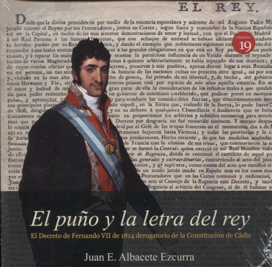 EL PUÑO Y LA LETRA DEL REY. EL DECRETO DE FERNANDO VII DE 1814 DEROGATORIO DE LA