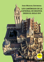 LOS CANÓNIGOS DE LA CATEDRAL DE SEGOVIA DESDE EL SIGLO XVI. ELENCO BIOGRÁFICO