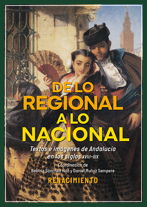 DE LO REGIONAL A LO NACIONAL. TEXTOS E IMÁGENES SOBRE ANDALUCÍA EN LOS SIGLOS XVIII-XIX