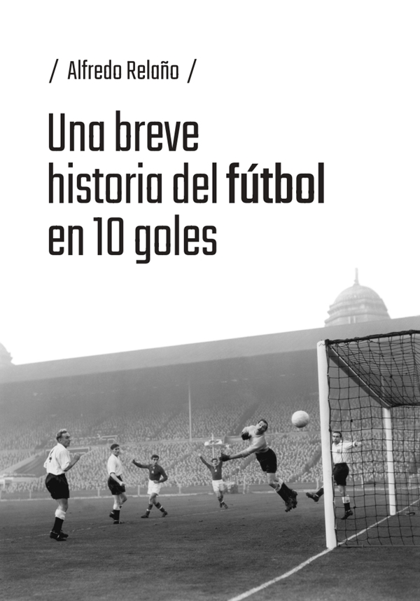 UNA BREVE HISTORIA DEL FÚTBOL EN 10 GOLES