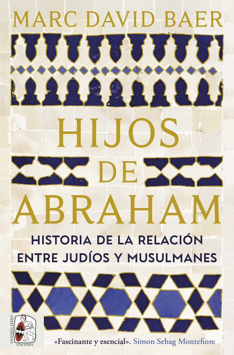 HIJOS DE ABRAHAM. HISTORIA DE LA RELACIÓN ENTRE JUDÍOS Y MUSULMANES